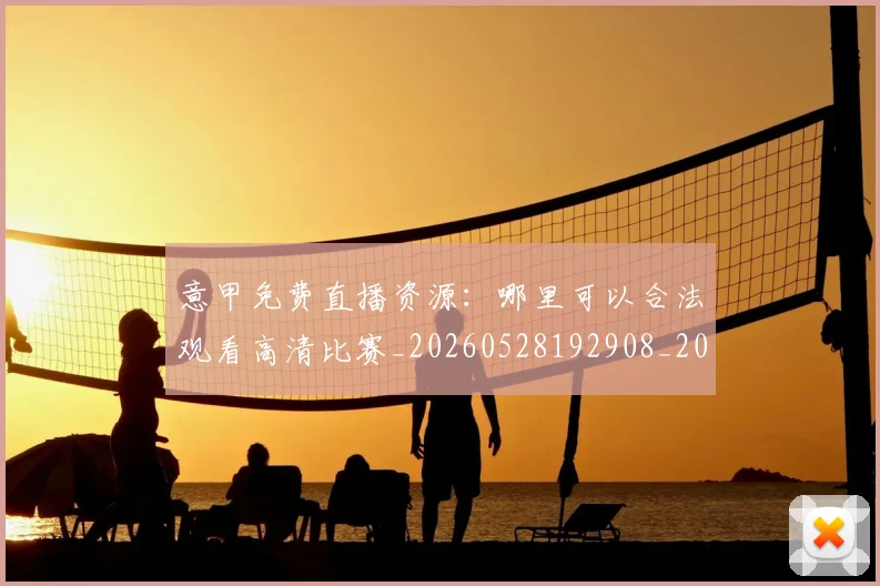 意甲免费直播资源：哪里可以合法观看高清比赛_20260528192908_20260609193505